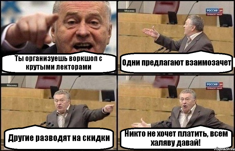 Ты организуешь воркшоп с крутыми лекторами Одни предлагают взаимозачет Другие разводят на скидки Никто не хочет платить, всем халяву давай!, Комикс Жириновский