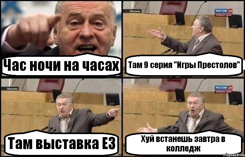 Час ночи на часах Там 9 серия "Игры Престолов" Там выставка Е3 Хуй встанешь завтра в колледж, Комикс Жириновский