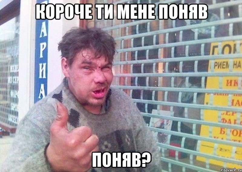 короче ти мене поняв поняв?