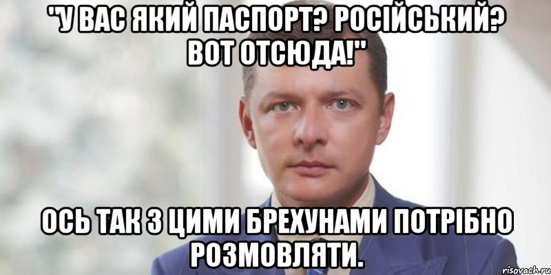"У вас який паспорт? Російський? Вот отсюда!" Ось так з цими брехунами потрібно розмовляти.