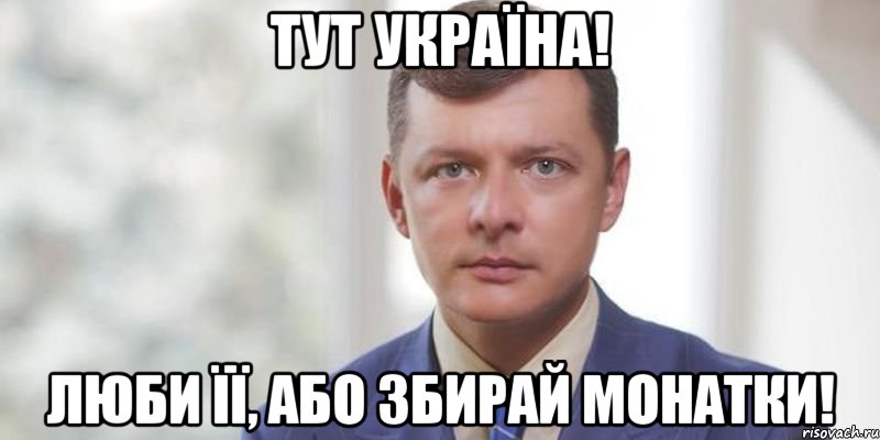 Тут Україна! Люби її, або збирай монатки!