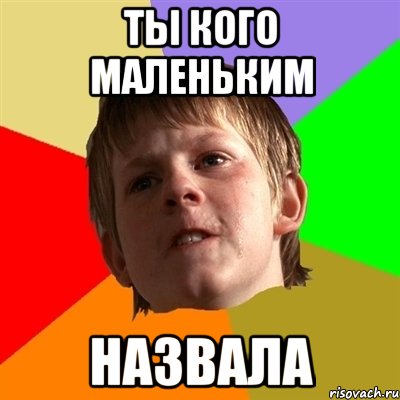 ты кого маленьким назвала