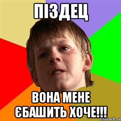 піздец вона мене єбашить хоче!!!