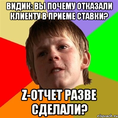 Видик: вы почему отказали клиенту в приеме ставки? Z-отчет разве сделали?