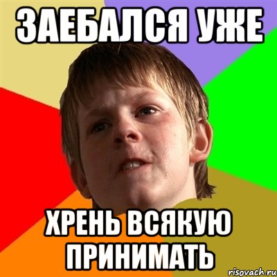 ЗАЕБАЛСЯ УЖЕ Хрень всякую принимать