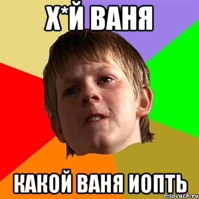 х*й Ваня какой Ваня иопть