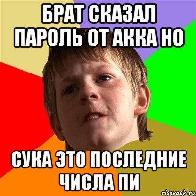 Брат сказал пароль от акка но Сука это последние числа пи, Мем Злой школьник