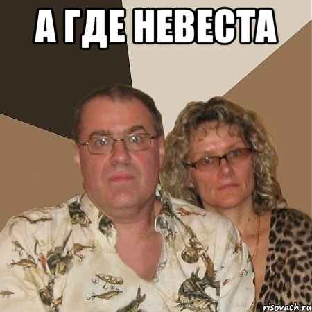 А ГДЕ НЕВЕСТА , Мем  Злые родители