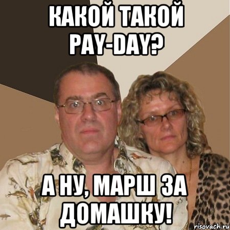 Какой такой Pay-Day? А ну, марш за Домашку!, Мем  Злые родители