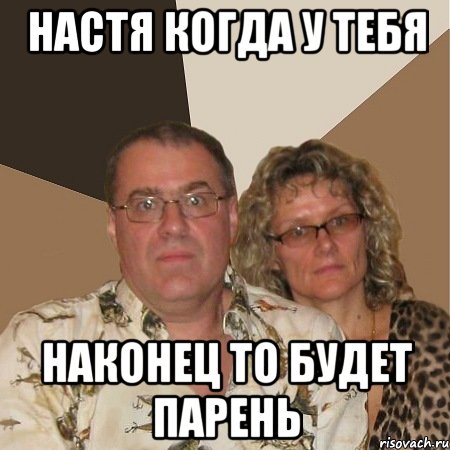 Настя когда у тебя наконец то будет парень, Мем  Злые родители