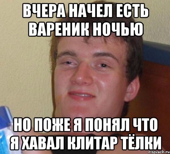 вчера начел есть вареник ночью но поже я понял что я хавал клитар тёлки, Мем 10 guy (Stoner Stanley really high guy укуренный парень)