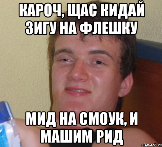 Кароч, щас кидай зигу на флешку Мид на смоук, и Машим Рид, Мем 10 guy (Stoner Stanley really high guy укуренный парень)