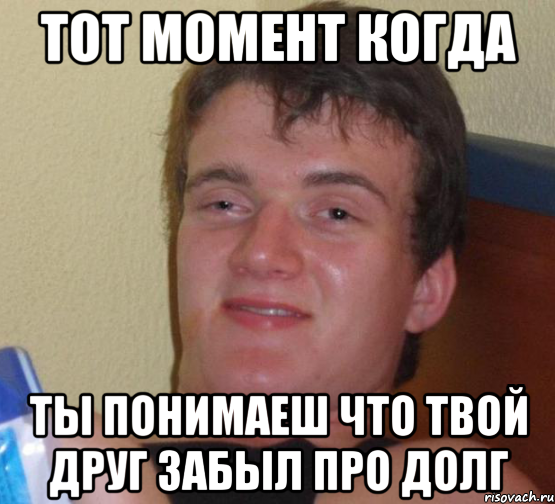 тот момент когда ты понимаеш что твой друг забыл про долг, Мем 10 guy (Stoner Stanley really high guy укуренный парень)