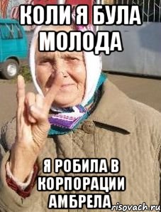 Коли я була молода я робила в корпорации АМБРЕЛА