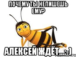 почему ты непишешь ему? Алексей ждёт...:-)