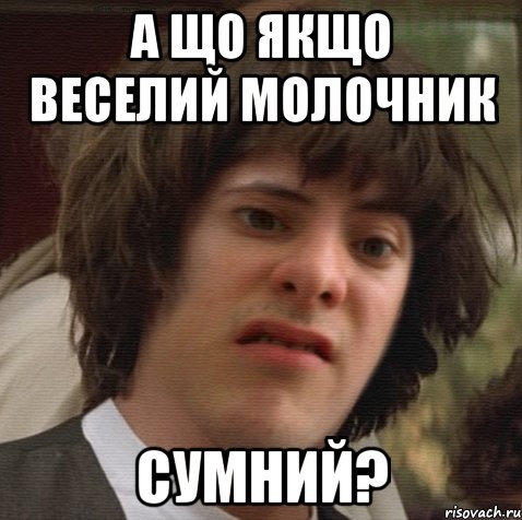 А що якщо веселий молочник сумний?, Мем 6