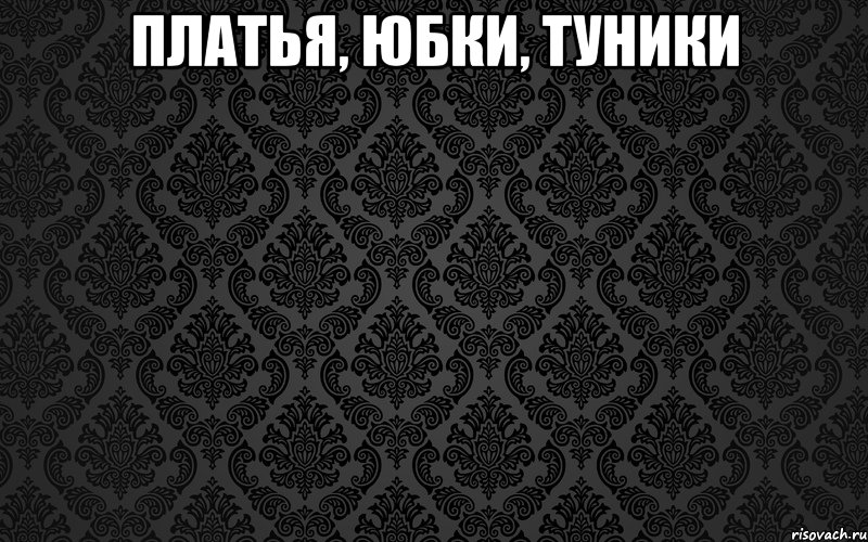 ПЛАТЬЯ, ЮБКИ, ТУНИКИ 