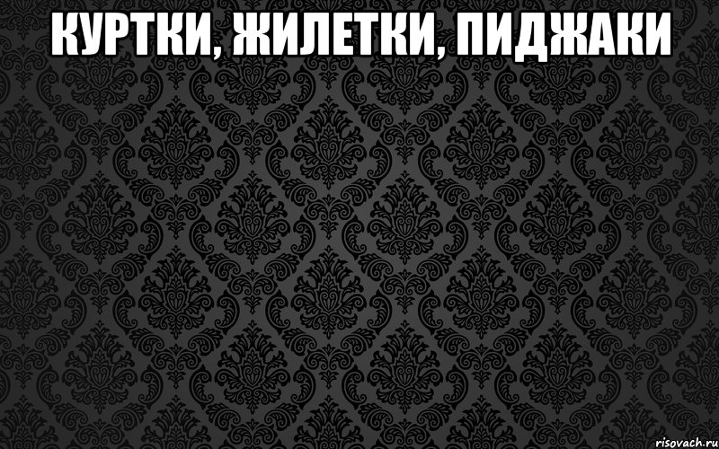КУРТКИ, ЖИЛЕТКИ, ПИДЖАКИ 