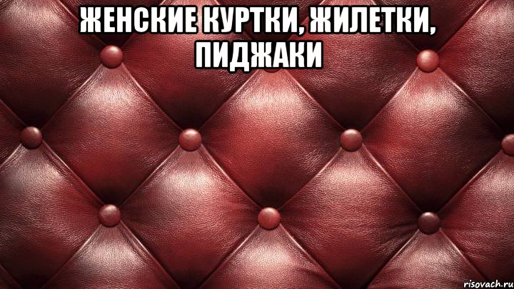 женские КУРТКИ, ЖИЛЕТКИ, ПИДЖАКИ 