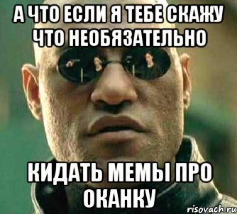 А что если я тебе скажу что необязательно кидать мемы про оканку, Мем  а что если я скажу тебе