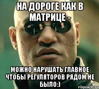 На дороге как в матрице - можно нарушать главное чтобы регуляторов рядом не было:), Мем  а что если я скажу тебе