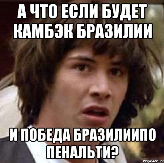 а что если будет камбэк Бразилии и победа Бразилиипо пенальти?, Мем А что если (Киану Ривз)