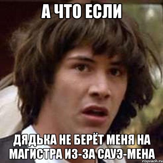 А что если дядька не берёт меня на магистра из-за САУЭ-Мена, Мем А что если (Киану Ривз)