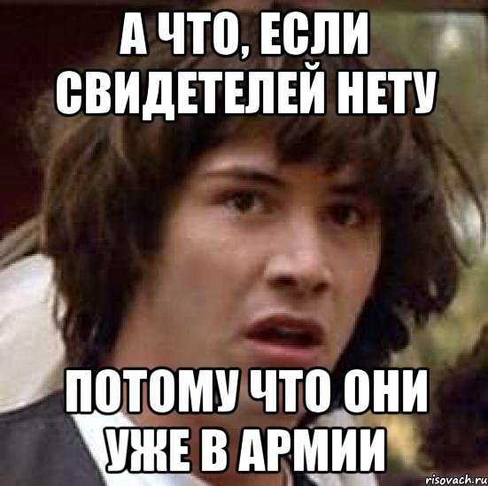 А что, если свидетелей нету потому что они уже в армии, Мем А что если (Киану Ривз)