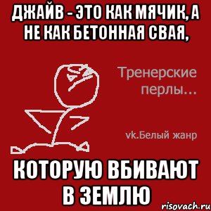Джайв - это как мячик, а не как бетонная свая, которую вбивают в землю