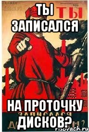 Ты записался на проточку дисков?