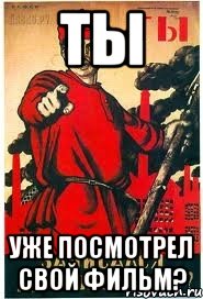 ТЫ УЖЕ ПОСМОТРЕЛ СВОЙ ФИЛЬМ?