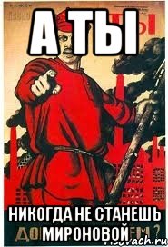А ты никогда не станешь МИРОНОВОЙ