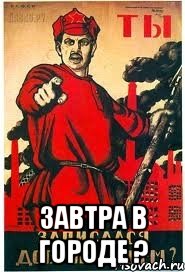  ЗАВТРА В ГОРОДЕ ?