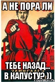 а не пора ли тебе назад... в капусту? ))