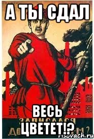А ты сдал Весь цветет!?