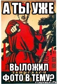 А ты уже выложил фото в тему?