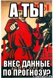 А ТЫ ВНЕС ДАННЫЕ ПО ПРОГНОЗУ?
