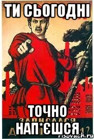 ти сьогодні точно нап*єшся