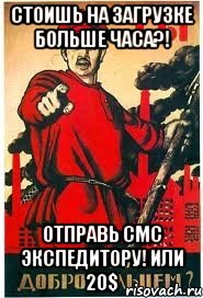 Стоишь на загрузке больше часа?! Отправь смс экспедитору! Или 20$