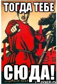 ТОГДА ТЕБЕ СЮДА!
