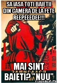 sa iasa toti baietii din camera de la fete reepeeedee!!! mai sint baieti? "nuu"