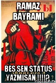 Ramaz Bayrami Bes sen status yazmisan !!!!?