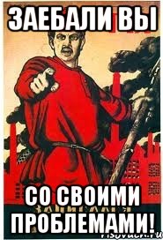 ЗАЕБАЛИ ВЫ СО СВОИМИ ПРОБЛЕМАМИ!