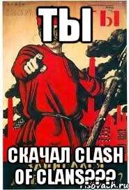 Ты скачал Clash of Clans???