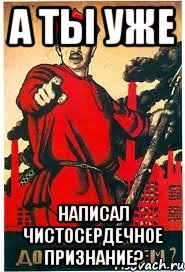 А ты уже написал чистосердечное признание?