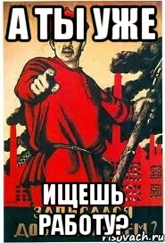а ты уже ищешь работу?