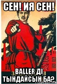 Сен! Ия сен! BALLER дi тындайсын ба?