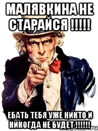 МАЛЯВКИНА НЕ СТАРАЙСЯ !!!!! ЕБАТЬ ТЕБЯ УЖЕ НИКТО И НИКОГДА НЕ БУДЕТ !!!!!!, Мем а ты