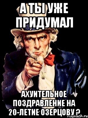 А ты уже придумал ахуительное поздравление на 20-летие Озерцову ?, Мем а ты