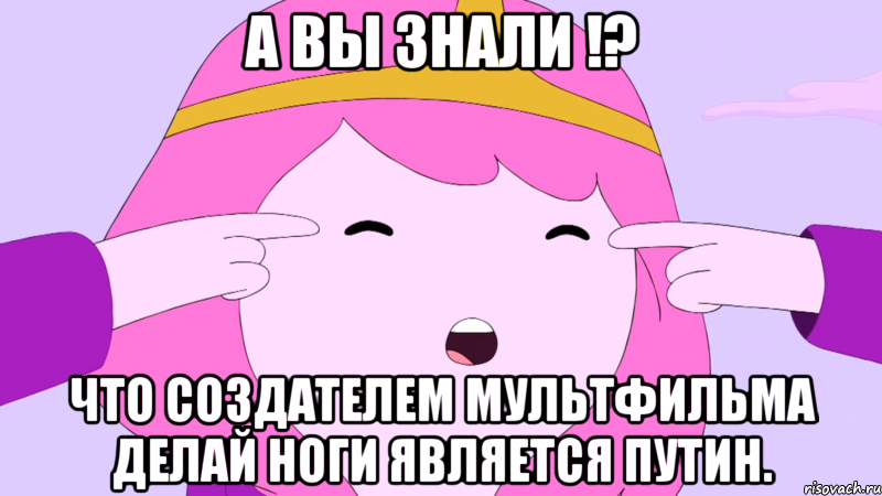 А вы знали !? что создателем мультфильма Делай Ноги является Путин.